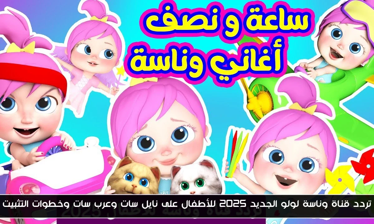 تردد قناة وناسة لولو الجديد 2025 للأطفال على نايل سات وعرب سات وخطوات التثبيت